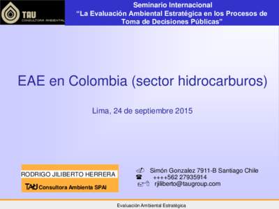 Seminario Internacional “La Evaluación Ambiental Estratégica en los Procesos de Toma de Decisiones Públicas” EAE en Colombia (sector hidrocarburos) Lima, 24 de septiembre 2015