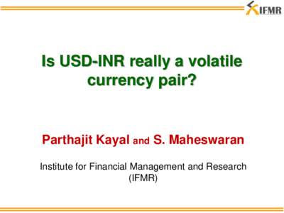 Is USD-INR really a volatile currency pair? Parthajit Kayal and S. Maheswaran Institute for Financial Management and Research (IFMR)