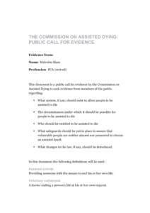 THE COMMISSION ON ASSISTED DYING: PUBLIC CALL FOR EVIDENCE Evidence from: Name: Malcolm Shaw Profession: FCA (retired)
