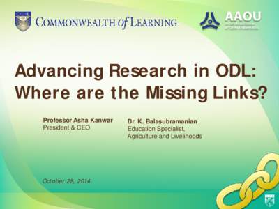 Advancing Research in ODL: Where are the Missing Links? Professor Asha Kanwar President & CEO  October 28, 2014
