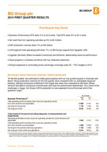 BG Group plc 2014 FIRST QUARTER RESULTS First Quarter Key Points  Business Performance EPS down 3% to 33.8 cents; Total EPS down 9% to 32.4 cents  Net cash flow from operating activities up 6% to $2.4 billion