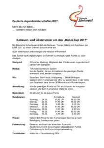 Deutsche Jugendmeisterschaften 2017 Mehr als nur dabei... … vielmehr mitten drin mit dem Betreuer- und Gästeturnier um den „Dabei-Cup 2017“ Die Deutsche Schachjugend lädt alle Betreuer, Trainer, Gäste und Zuscha