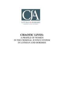 CHAOTIC LIVES: A PROFILE OF WOMEN IN THE CRIMINAL JUSTICE SYSTEM IN LOTHIAN AND BORDERS  This report was commissioned by Lothian & Borders Community Justice Authority as