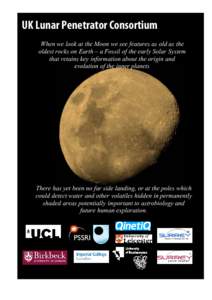 UK Lunar Penetrator Consortium When we look at the Moon we see features as old as the oldest rocks on Earth – a Fossil of the early Solar System that retains key information about the origin and evolution of the inner 