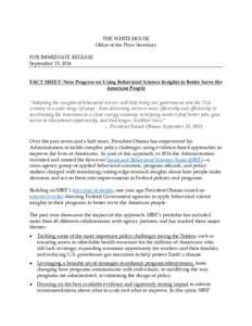 THE WHITE HOUSE Office of the Press Secretary FOR IMMEDIATE RELEASE September 15, 2016 FACT SHEET: New Progress on Using Behavioral Science Insights to Better Serve the American People