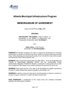 Alberta Municipal Infrastructure Program MEMORANDUM OF AGREEMENT made as of the 4th day of May, 2005 BETWEEN: HER MAJESTY THE QUEEN, in right of Alberta, as represented by the Minister of Infrastructure and