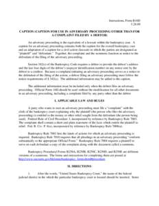 Instructions, Form B16D[removed]CAPTION (CAPTION FOR USE IN ADVERSARY PROCEEDING OTHER THAN FOR A COMPLAINT FILED BY A DEBTOR) An adversary proceeding is the equivalent of a lawsuit within the bankruptcy case. A caption 