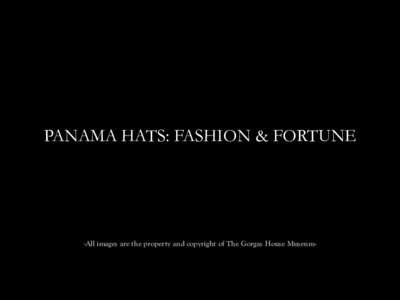 PANAMA HATS: FASHION & FORTUNE  -All images are the property and copyright of The Gorgas House Museum- Could you imagine a time when a trip from New York to San Francisco would take months and cover 13,000 miles?