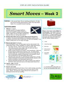 STEP -B Y-STE P FAC IL ITAT ION GU IDE  Smart Moves – Week 2 PURPOSE: In the second Smart Moves meeting participants will take and record starting measurements. Follow the steps listed below for a successful second mee