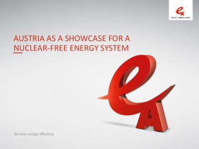 AUSTRIA AS A SHOWCASE FOR A NUCLEAR-FREE ENERGY SYSTEM We love energy efficiency  CONTENTS