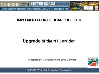 IMPLEMENTATION OF ROAD PROJECTS  Upgrade of the N7 Corridor Presented By: Derek Wilson and Emile Du Preez