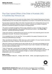 MEDIA RELEASE FOR IMMEDIATE RELEASE: 26 January 2013 Paul Dyer named Officer of the Order of Australia (AO) in Australia Day Honours List Paul Dyer’s achievements as co-founder and artistic director of the Australian B