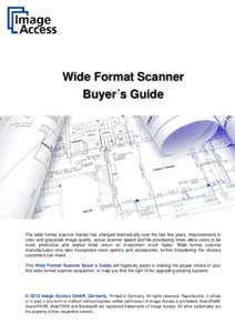 Wide Format Scanner Buyer´s Guide The wide format scanner market has changed dramatically over the last few years. Improvements in color and grayscale image quality, actual scanner speed and file processing times allow 