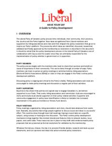 HAVE YOUR SAY A Guide to Policy Development I - OVERVIEW The Liberal Party of Canada’s policy process links individuals, their community, their province, the country and the Party together. New ideas are gathered from 