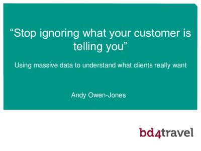 “Stop ignoring what your customer is telling you” Using massive data to understand what clients really want Andy Owen-Jones