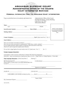 ARKANSAS SUPREME COURT Administrative Office of the Courts Court Interpreter Services Personal Information Form for Arkansas Court Interpreters Type or print this form in its entirety and return it to: