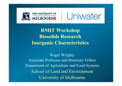 RMIT Workshop Biosolids Research Inorganic Characteristics Roger Wrigley Associate Professor and Honorary Fellow Department of Agriculture and Food Systems