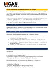 No “Zone” Rule: (Adapted from Basketball Queensland’s No Zone Rule) The use of Zone Defence is banned within Under 12 and 14 Competition. This is to mirror the current BQJBC rules and also to encourage the developm