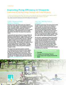 CASE STUDY  Improving Pump Efficiency in Vineyards Learn How to Get Big Energy Savings with Pump Efficiency “It costs a lot of money to move water. If your pump is not providing the right flow and pressure to your irri