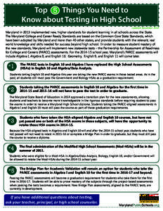 Top 5 Things You Need to Know about Testing in High School Updated November 2014 Maryland in 2013 implemented new, higher standards for student learning in all schools across the State. The Maryland College and Career Re