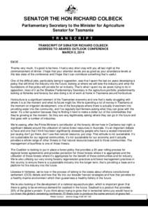 SENATOR THE HON RICHARD COLBECK Parliamentary Secretary to the Minister for Agriculture Senator for Tasmania T R A N S C R I P T TRANSCRIPT OF SENATOR RICHARD COLBECK ADDRESS TO ABARES OUTLOOK CONFERENCE