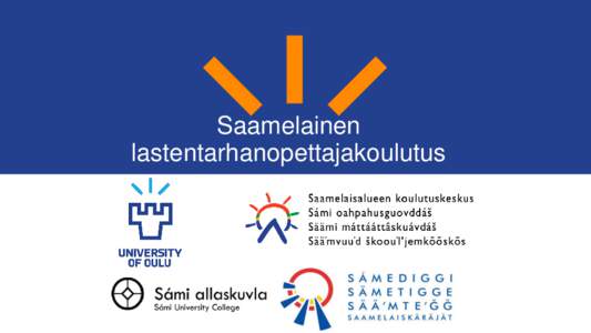 Saamelainen lastentarhanopettajakoulutus Saamelainen lastentarhanopettajakoulutus, Maria Peltola, Oulun yliopisto   Saamelainen lastentarhanopettajakoulutus, Inari