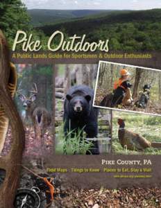Pike Outdoors  A Public Lands Guide for Sportsmen & Outdoor Enthusiasts Pike C0unty, PA Field Maps • Things to Know • Places to Eat, Stay & Visit
