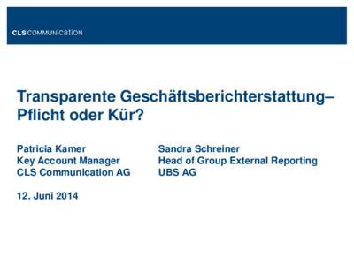 Transparente Geschäftsberichterstattung– Pflicht oder Kür? Patricia Kamer Key Account Manager CLS Communication AG 12. Juni 2014