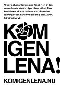 Vi tror på Lena Sommestad för att hon är den socialdemokrat som vågar tänka störst. Hon  kombinerar skarpa insikter med obekväma  sanningar och har en välbehövlig ödmjukhet. Därför säger vi: