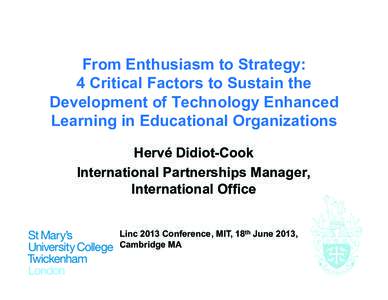 From Enthusiasm to Strategy: 4 Critical Factors to Sustain the Development of Technology Enhanced Learning in Educational Organizations Hervé Didiot-Cook International Partnerships Manager,