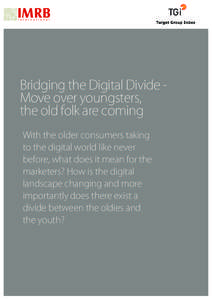 Bridging the Digital Divide Move over youngsters, the old folk are coming With the older consumers taking to the digital world like never before, what does it mean for the marketers? How is the digital