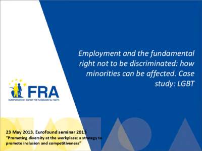 Employment and the fundamental right not to be discriminated: how minorities can be affected. Case study: LGBT  23 May 2013, Eurofound seminar 2013
