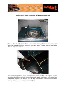 Install Article – Trunk Installation on 2001 Volkswagon Jetta  Remove all plastic and fabric trunk trim and spare tire (on many vehicles you may be required to remove the rear seats in order to effectively reach these 