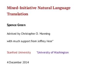 Mixed-Initiative Natural Language Translation Spence Green Advised by Christopher D. Manning with much support from Jeffrey Heer*