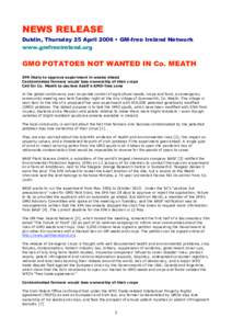 NEWS RELEASE Dublin, Thursday 25 April 2006 • GM-free Ireland Network www.gmfreeireland.org GMO POTATOES NOT WANTED IN Co. MEATH EPA likely to approve experiment in weeks ahead