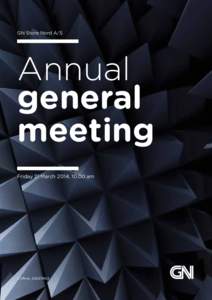 GN Store Nord A/S  Annual general meeting Friday 21 March 2014, 10.00 am