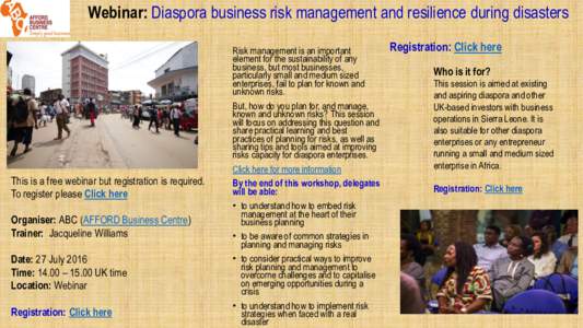 Webinar: Diaspora business risk management and resilience during disasters  This is a free webinar but registration is required. To register please Click here Organiser: ABC (AFFORD Business Centre) Trainer: Jacqueline W