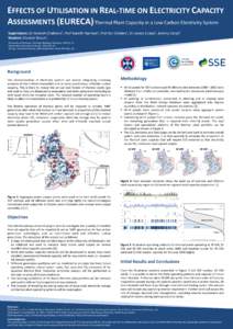 EFFECTS OF UTILISATION IN REAL-TIME ON ELECTRICITY CAPACITY ASSESSMENTS (EURECA) Thermal Plant Capacity in a Low Carbon Electricity System Supervisors: Dr Hannah Chalmers1, Prof Gareth Harrison1, Prof Jon Gibbins1, Dr Ja