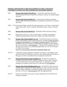 FEDERAL MILESTONES IN THE DEVELOPMENT OF THE LAND-GRANT UNIVERSITY SYSTEM AND THE COOPERATIVE EXTENSION SERVICE 1862 Passage of the Federal ‘Morrill Act” – Created the Land-Grant University System placing instructi