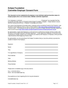 Eclipse Foundation Committer Employer Consent Form This document is to be completed by the employer of any individual seeking Committer status for Eclipse projects who is not covered under a Member Committer Agreement. Y