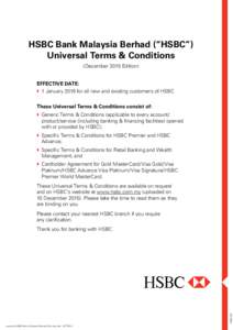 HSBC Bank Malaysia Berhad (“HSBC”) Universal Terms & Conditions (December 2015 Edition) EFFECTIVE DATE: 	 1 January 2016 for all new and existing customers of HSBC These Universal Terms & Conditions consist of: