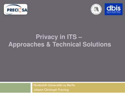 Privacy in ITS – Approaches & Technical Solutions Humboldt-Universität zu Berlin Johann-Christoph Freytag