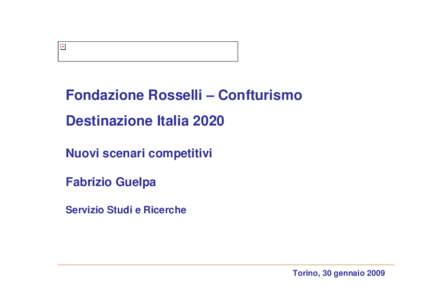 Fondazione Rosselli – Confturismo Destinazione Italia 2020 Nuovi scenari competitivi Fabrizio Guelpa Servizio Studi e Ricerche