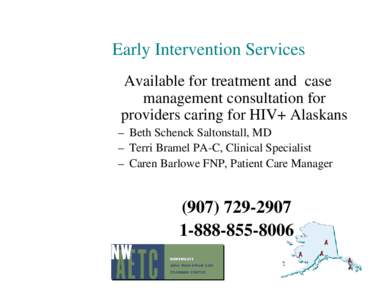 Early Intervention Services Available for treatment and case management consultation for providers caring for HIV+ Alaskans – Beth Schenck Saltonstall, MD – Terri Bramel PA-C, Clinical Specialist