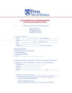 I am committed to the ongoing excellence of the arts and sciences at Penn. Please print out this form and mail it with your gift to: School of Arts & Sciences Office of Advancement 3615 Market Street, Floor 2