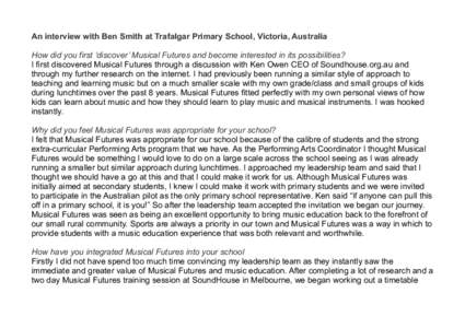 An interview with Ben Smith at Trafalgar Primary School, Victoria, Australia How did you first ‘discover’ Musical Futures and become interested in its possibilities? I first discovered Musical Futures through a discu