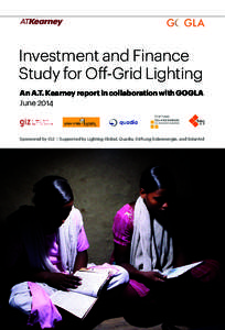 Investment and Finance Study for Off-Grid Lighting An A.T. Kearney report in collaboration with GOGLA June[removed]Sponsored by GIZ | Supported by Lighting Global, Quadia, Stiftung Solarenergie, and SolarAid