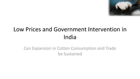 Low Prices and Government Intervention in India Can Expansion in Cotton Consumption and Trade be Sustained  Low Prices and Government Intervention in India