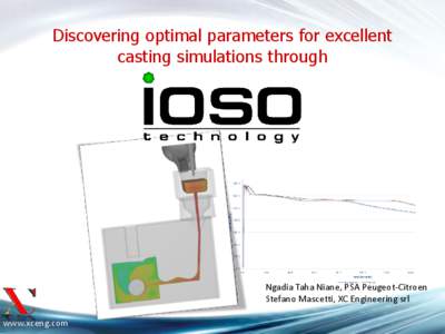 Discovering optimal parameters for excellent casting simulations through Ngadia Taha Niane, PSA Peugeot-Citroen Stefano Mascetti, XC Engineering srl www.xceng.com