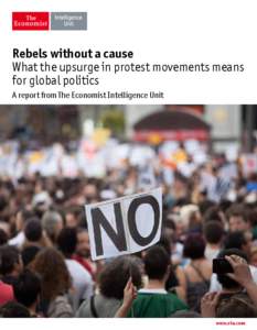 Rebels without a cause What the upsurge in protest movements means for global politics A report from The Economist Intelligence Unit  www.eiu.com